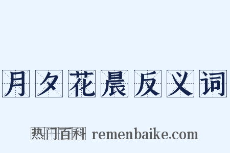 月夕花晨反义词是什么意思的图片
